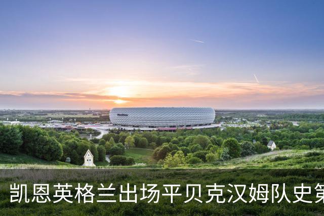 凯恩英格兰出场平贝克汉姆队史第三 贝林厄姆亦创纪录